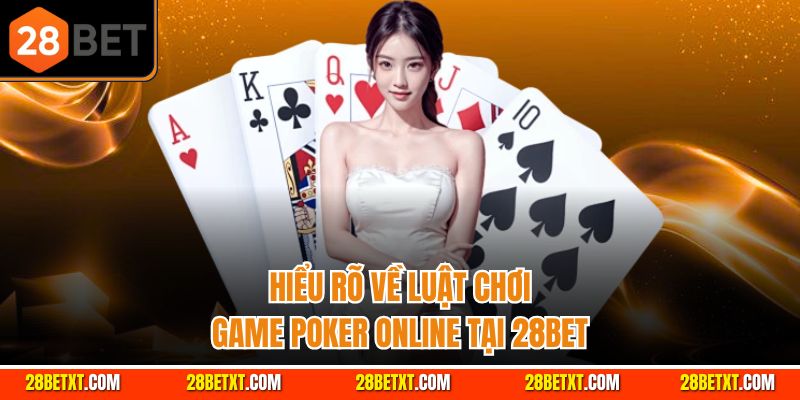 Hiểu rõ về luật chơi game poker online tại 28bet