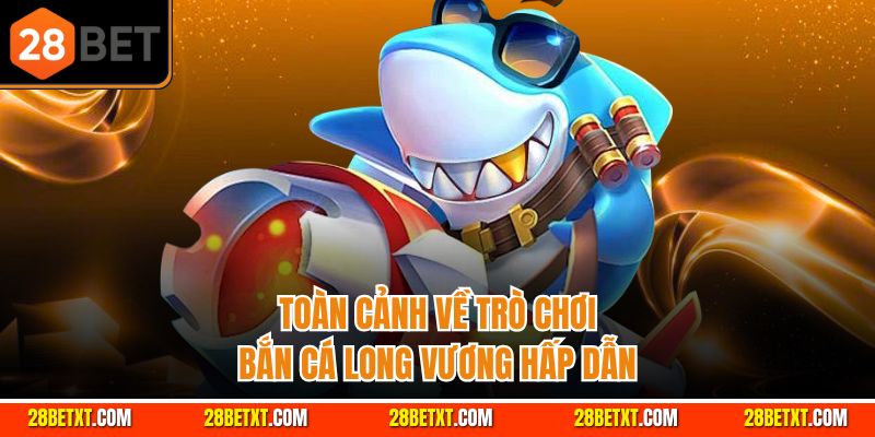 Toàn cảnh về trò chơi bắn cá long vương hấp dẫn